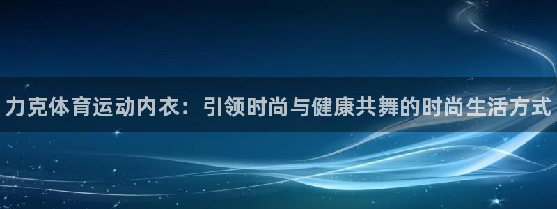 JJB竞技宝官网下载招商电话号码：力克体育运动内衣：