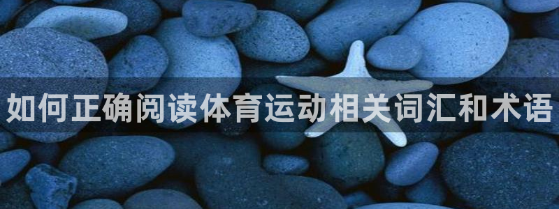 JJB竞技宝官网下载招商：如何正确阅读体育运动相关词