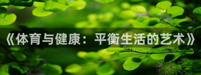 海南JJB竞技宝官网下载：《体育与健康：平衡生活的艺