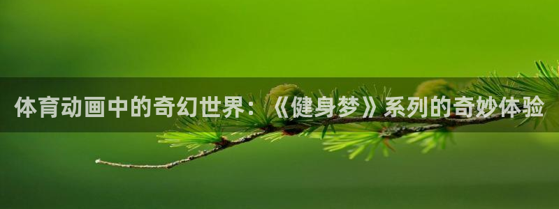 JJB竞技宝官方平台体育：体育动画中的奇幻世界：《健