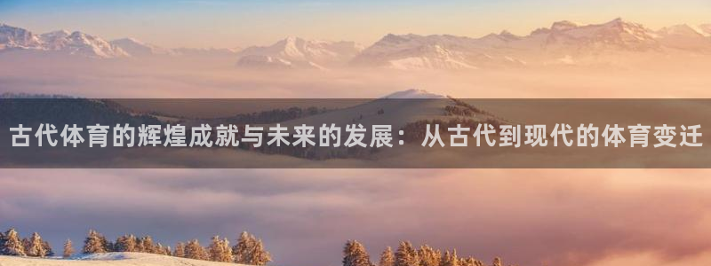 JJB竞技宝官网下载平台APP：古代体育的辉煌成就与未来的发