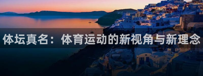  竞技宝客服电话人工服务：体坛真名：体育运动的新视角与新理念